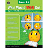 What Would YOU Do?: Exploring Difficult Decisions and Considering Consequences (Gr. 5–6)