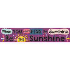 Oh Happy Day When You Can’t Find the Sunshine Be the Sunshine Banner