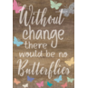 TCR7988 Without Change There Would Be No Butterflies Positive Poster