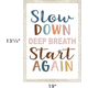 Slow Down, Deep Breath, Start Again Positive Poster Alternate Image SIZE