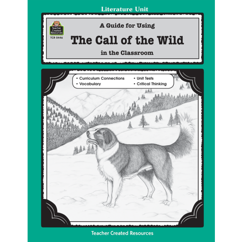 A Guide for Using The Call of the Wild in the Classroom TCR0446