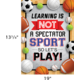 Learning Is Not a Spectator Sport so Let's Play! Positive Poster Alternate Image SIZE