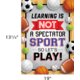 Learning Is Not a Spectator Sport so Let's Play! Positive Poster Alternate Image SIZE